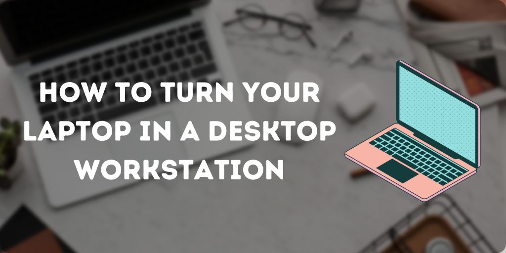 How-to-turn-your-laptop-in-a-Desktop-Workstation