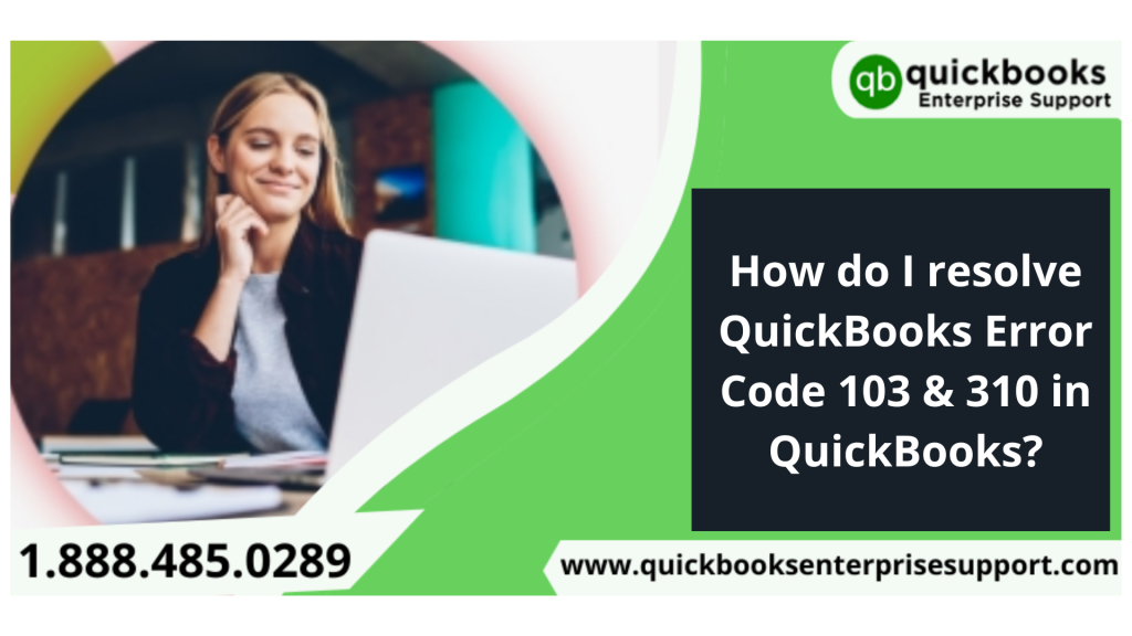 How do I resolve QuickBooks Error Code 103 & 310 in QuickBooks