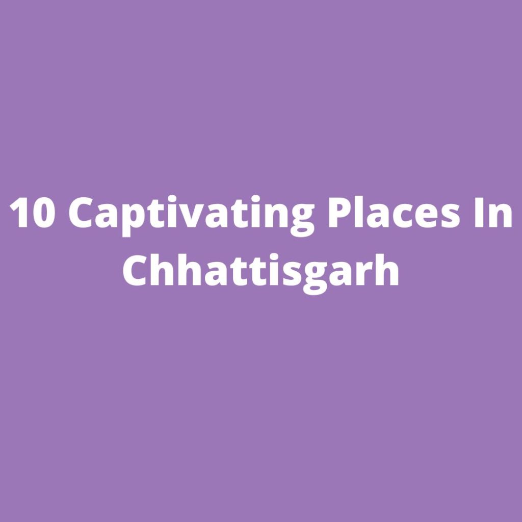 10 Captivating Places In Chhattisgarh
